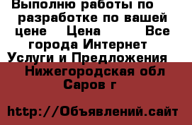 Выполню работы по Web-разработке по вашей цене. › Цена ­ 350 - Все города Интернет » Услуги и Предложения   . Нижегородская обл.,Саров г.